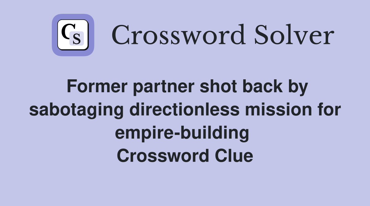 Former partner shot back by sabotaging directionless mission for empire-building  Crossword Clue