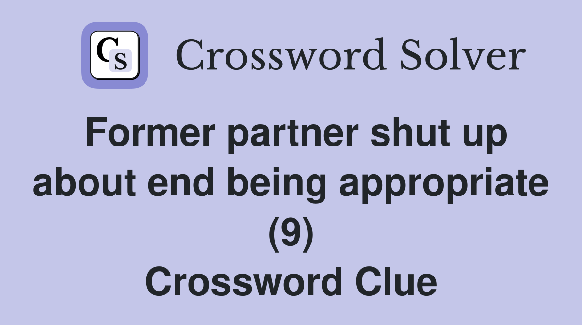 Former partner shut up about end being appropriate (9) Crossword Clue
