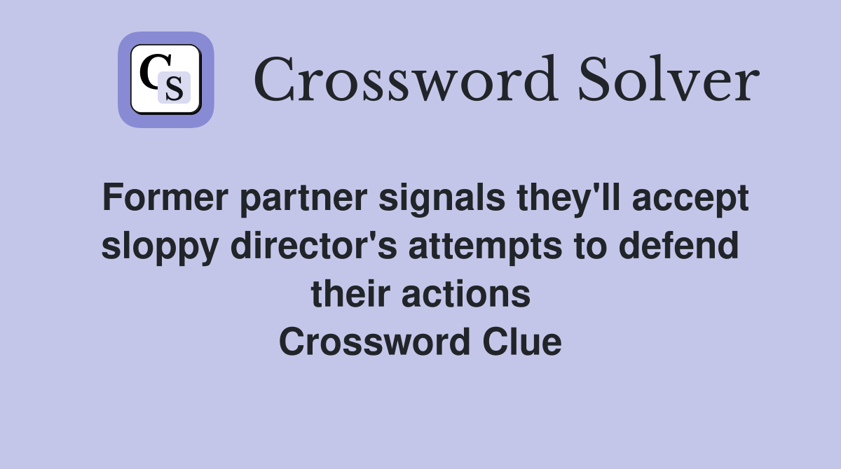 Former partner signals they'll accept sloppy director's attempts to defend their actions Crossword Clue