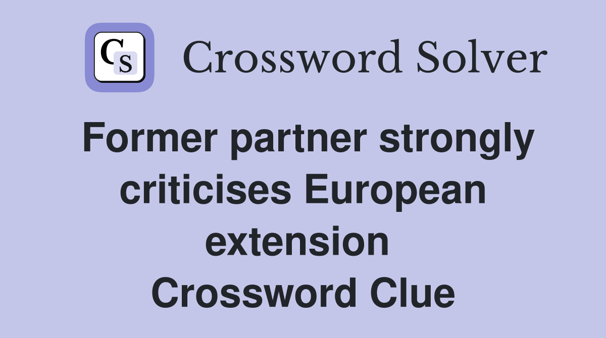 Former partner strongly criticises European extension  Crossword Clue