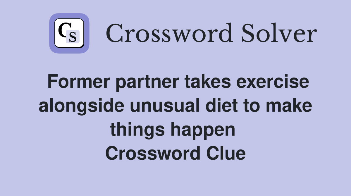 Former partner takes exercise alongside unusual diet to make things happen  Crossword Clue