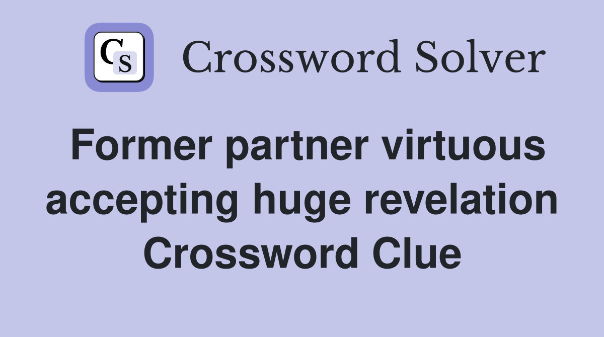Former partner virtuous accepting huge revelation Crossword Clue