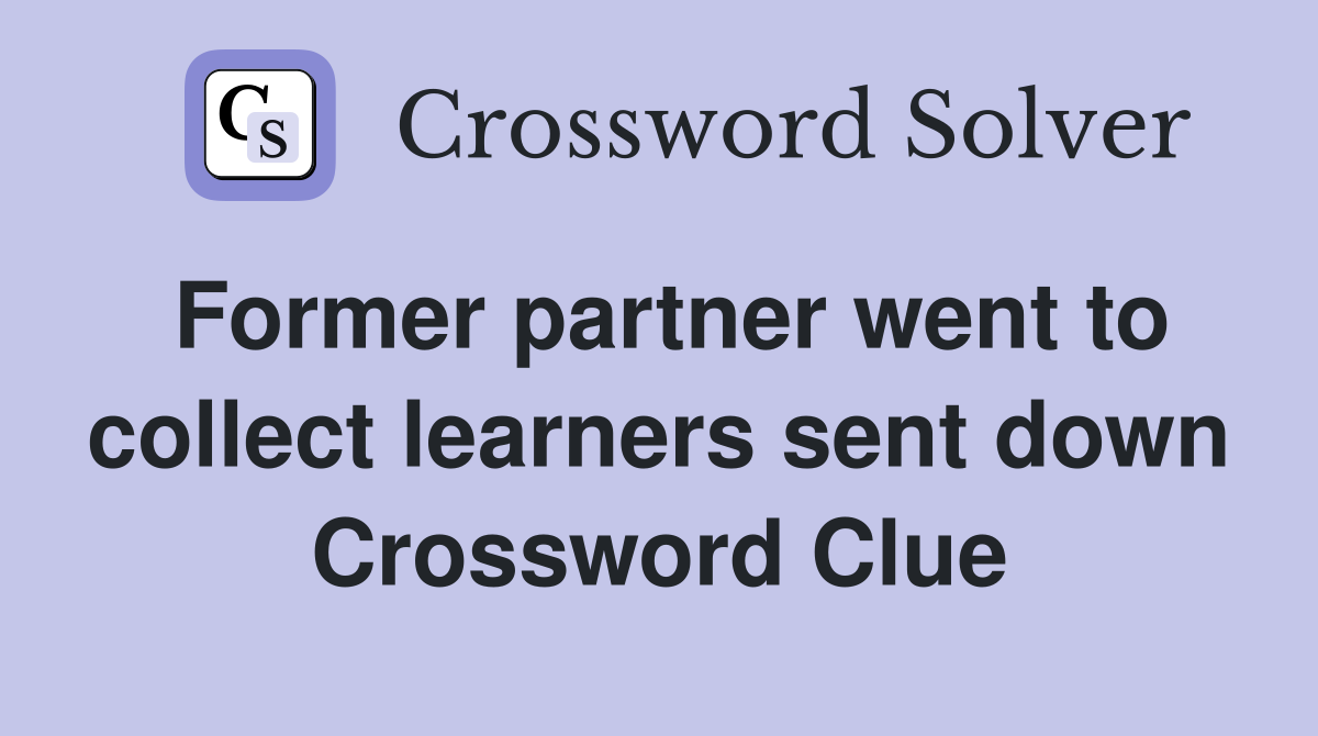 Former partner went to collect learners sent down Crossword Clue