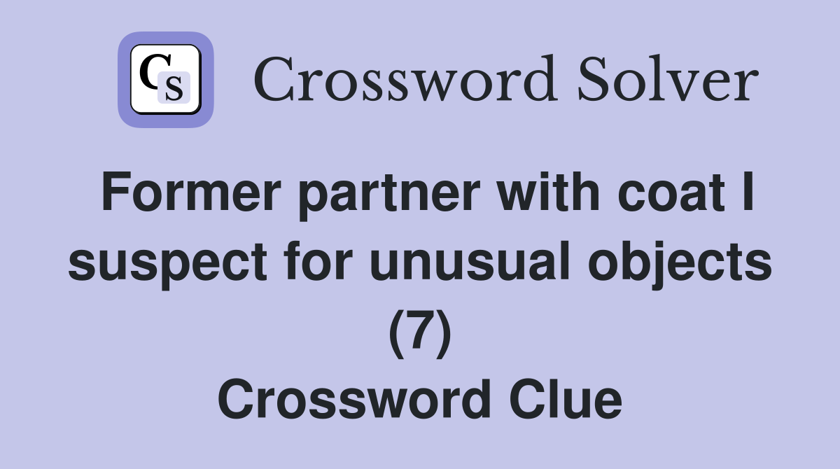 Former partner with coat I suspect for unusual objects (7) Crossword Clue