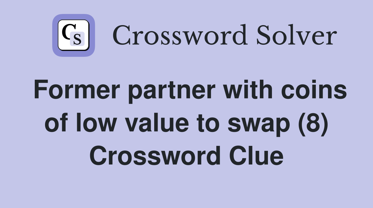 Former partner with coins of low value to swap (8) Crossword Clue