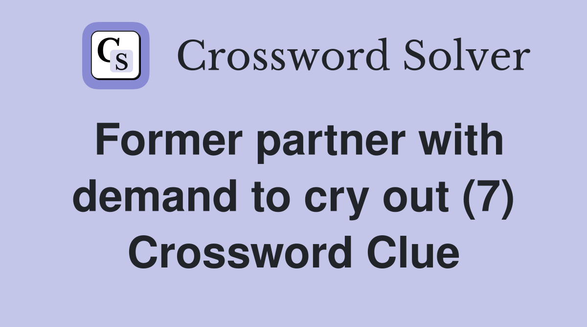 Former partner with demand to cry out (7) Crossword Clue