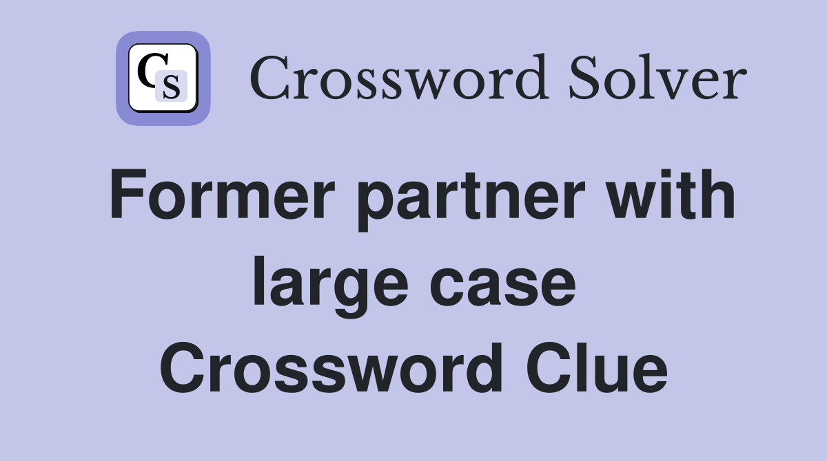 Former partner with large case Crossword Clue