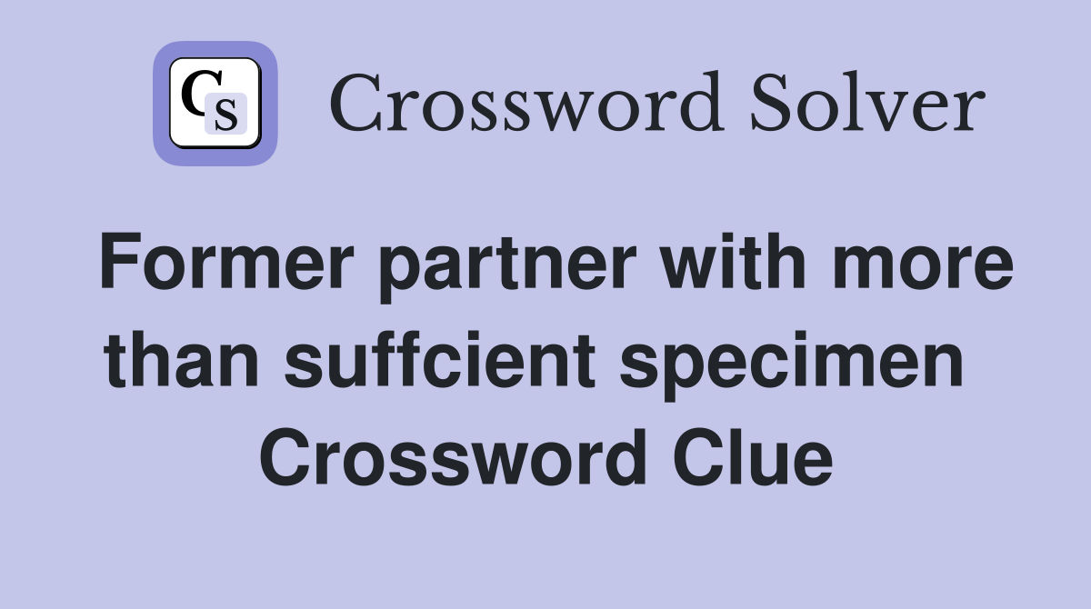 Former partner with more than suffcient specimen  Crossword Clue