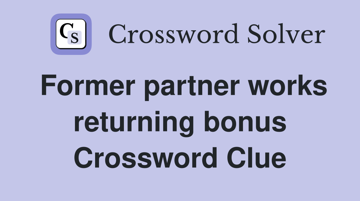 Former partner works returning bonus Crossword Clue
