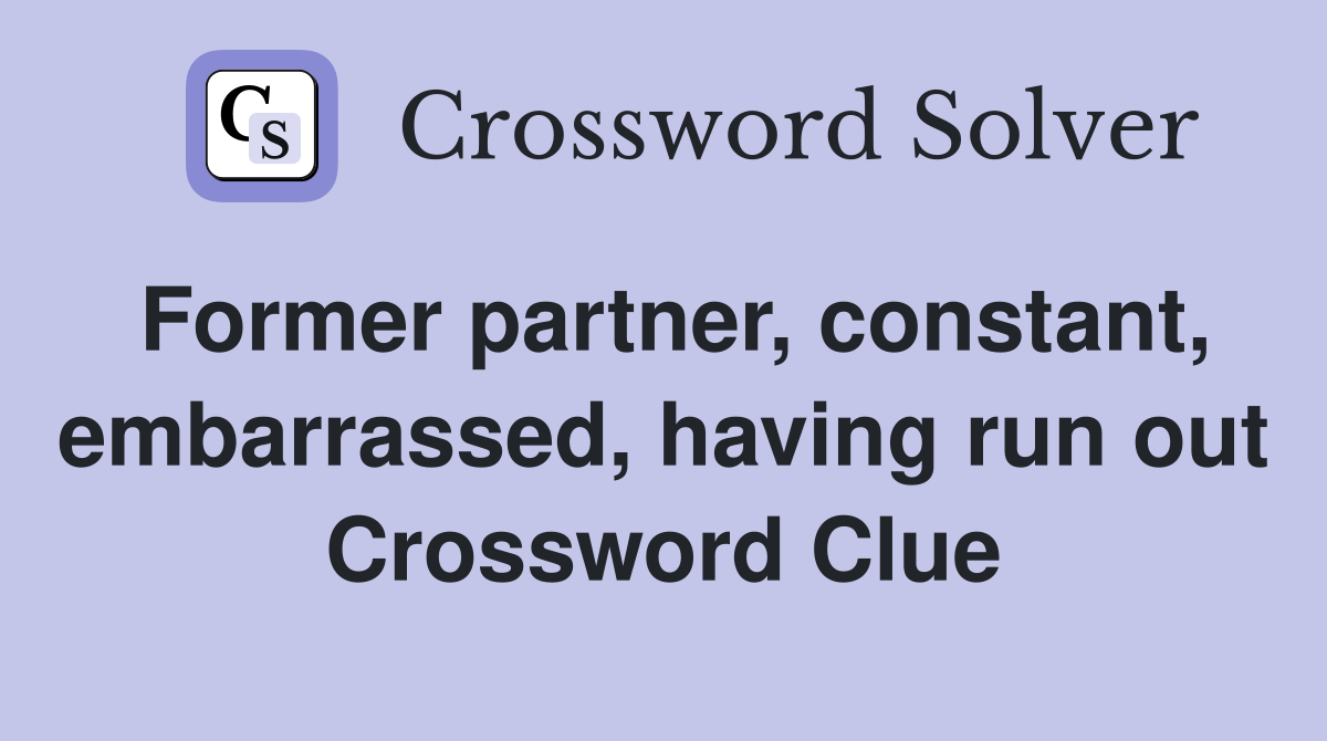 Former partner, constant, embarrassed, having run out Crossword Clue