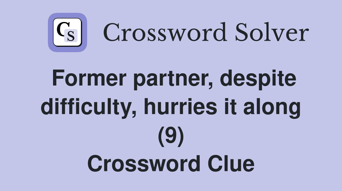 Former partner, despite difficulty, hurries it along (9) Crossword Clue