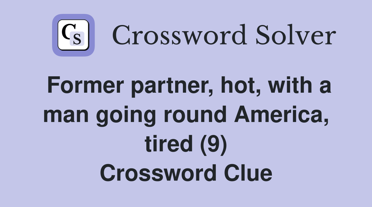 Former partner, hot, with a man going round America, tired (9) Crossword Clue