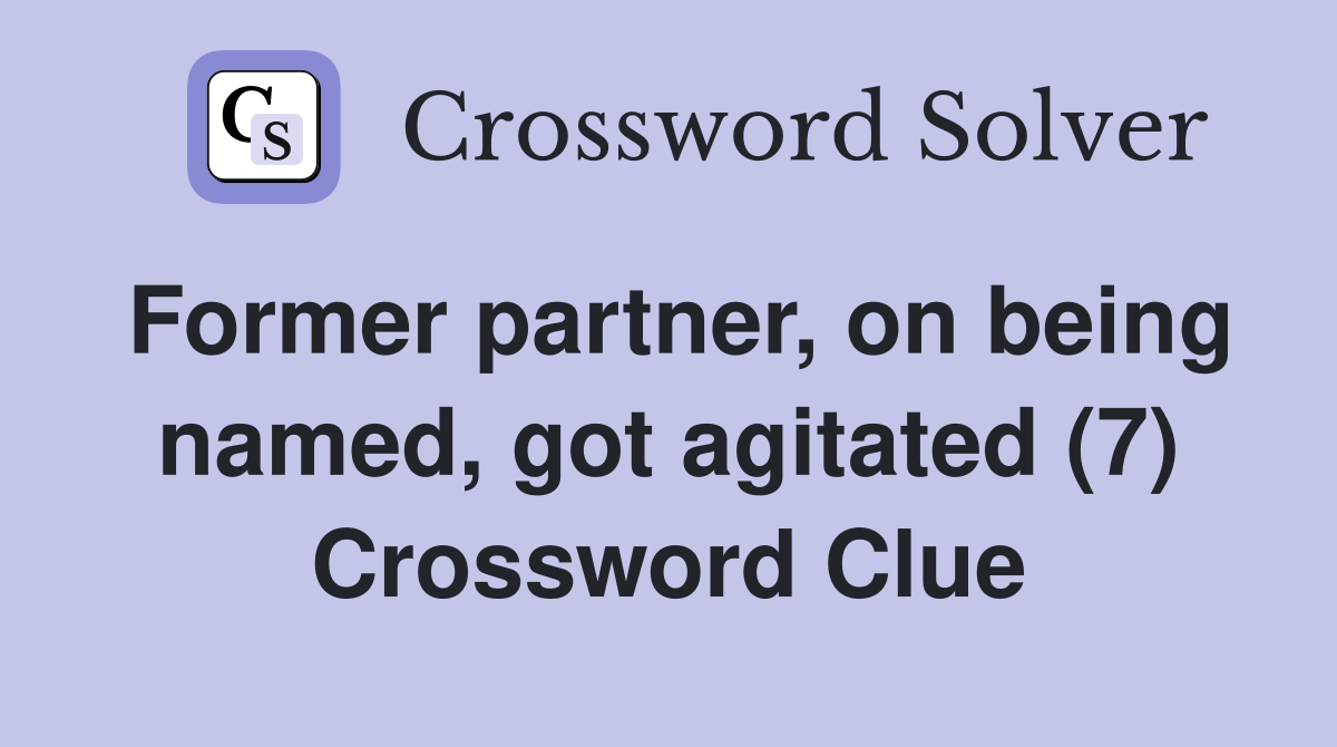 Former partner, on being named, got agitated (7) Crossword Clue