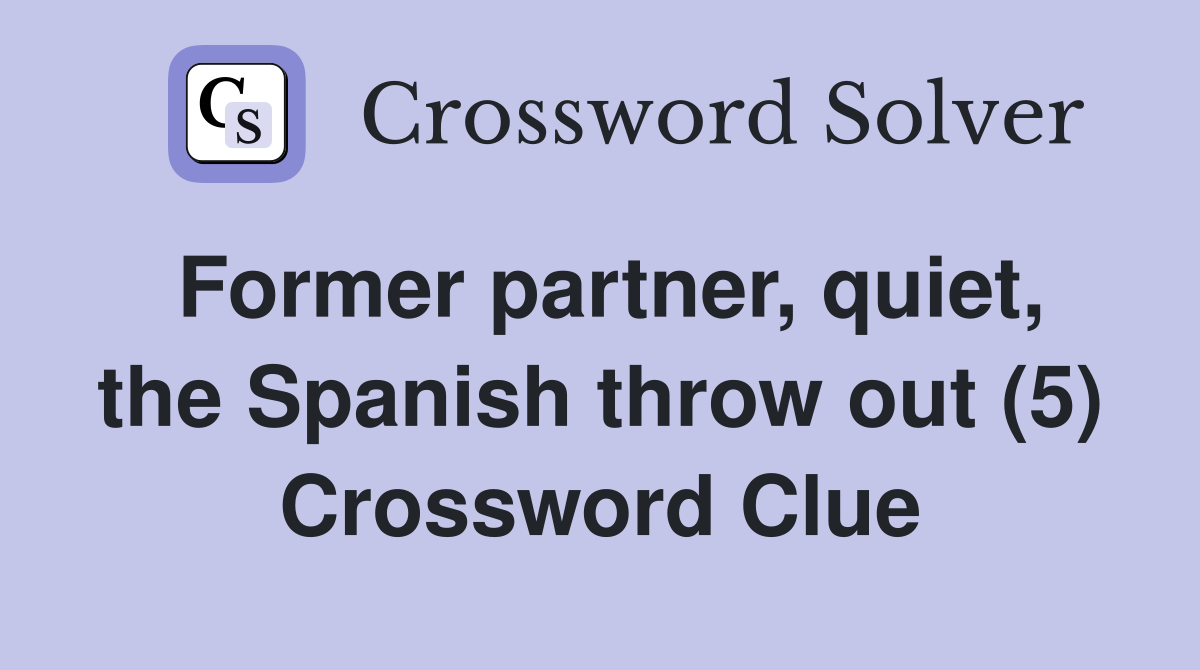 Former partner, quiet, the Spanish throw out (5) Crossword Clue