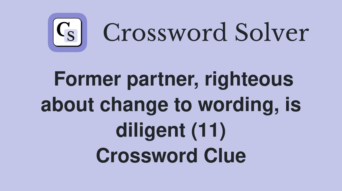 Former partner, righteous about change to wording, is diligent (11) Crossword Clue