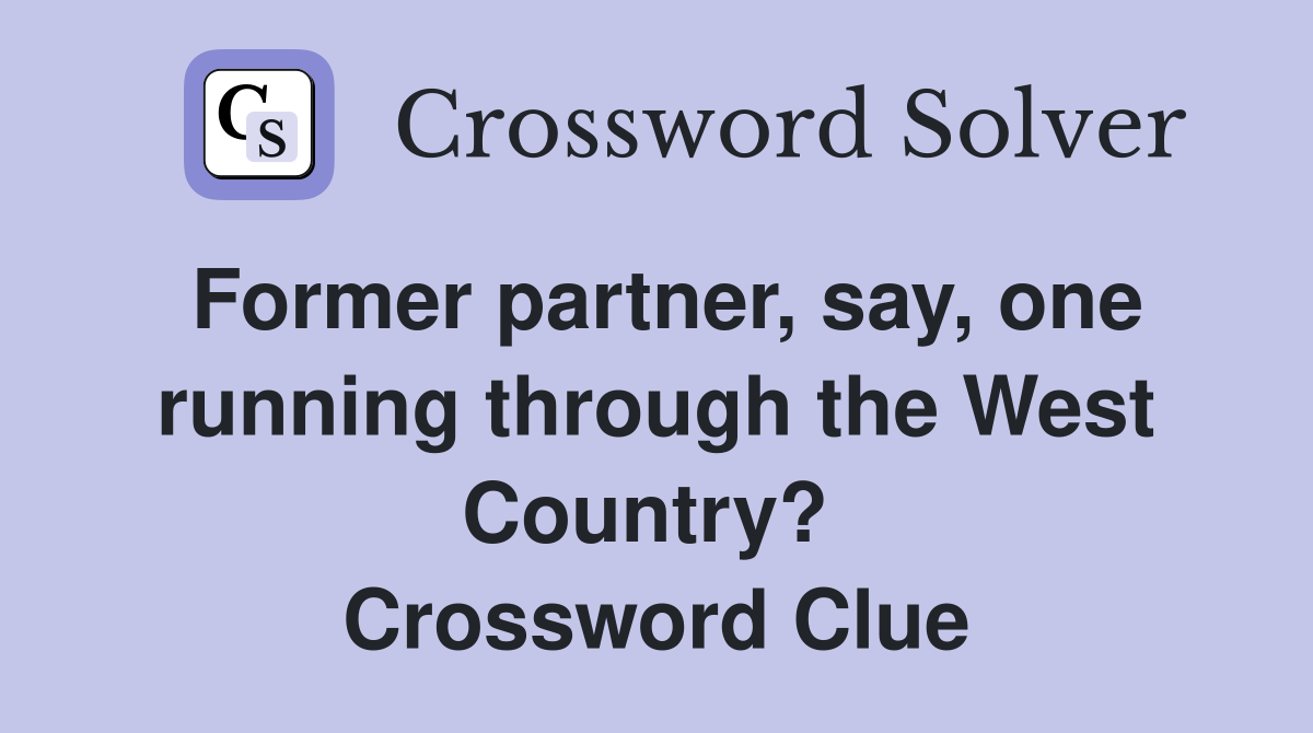 Former partner, say, one running through the West Country?  Crossword Clue