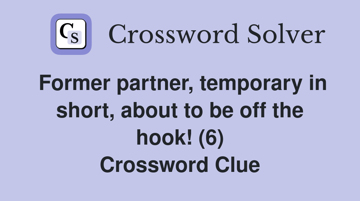 Former partner, temporary in short, about to be off the hook! (6) Crossword Clue