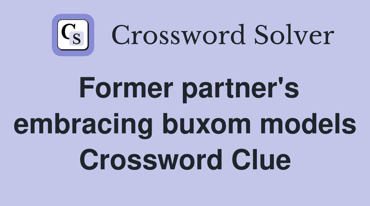 Former partner's embracing buxom models Crossword Clue