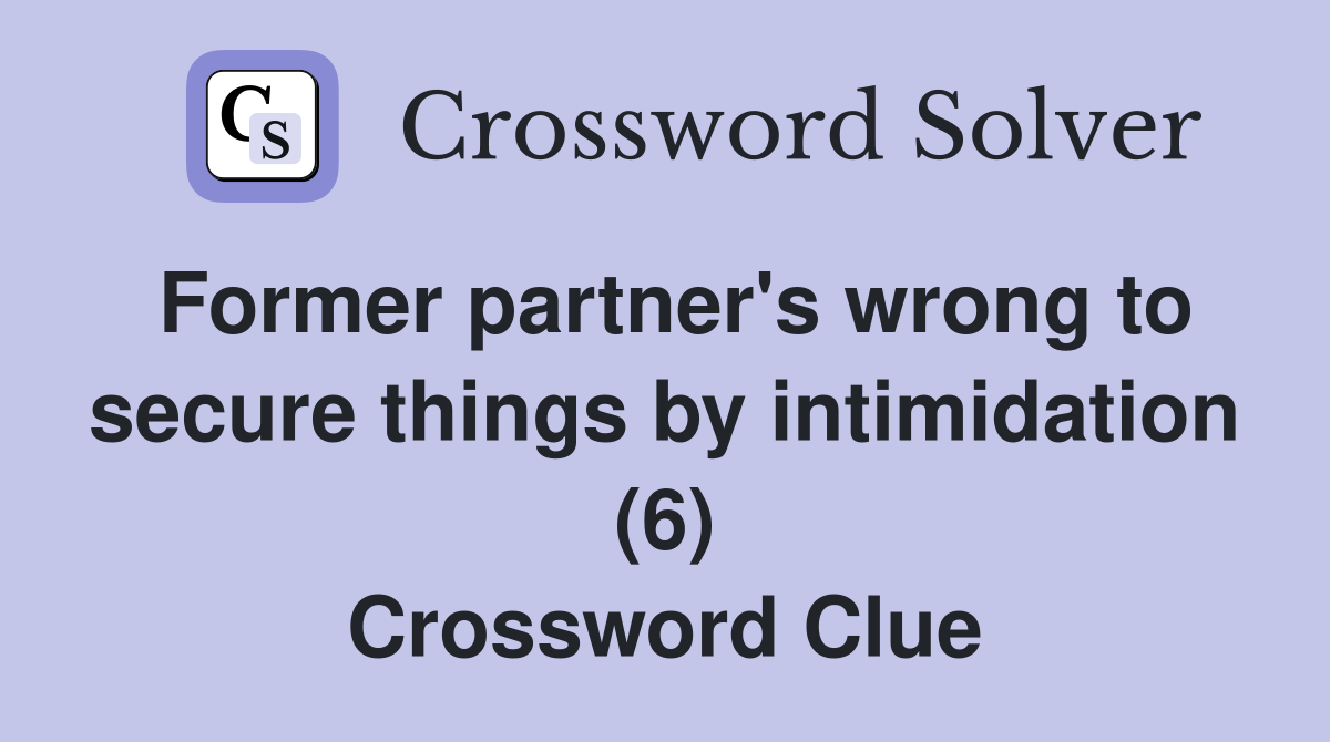 Former partner's wrong to secure things by intimidation (6) Crossword Clue