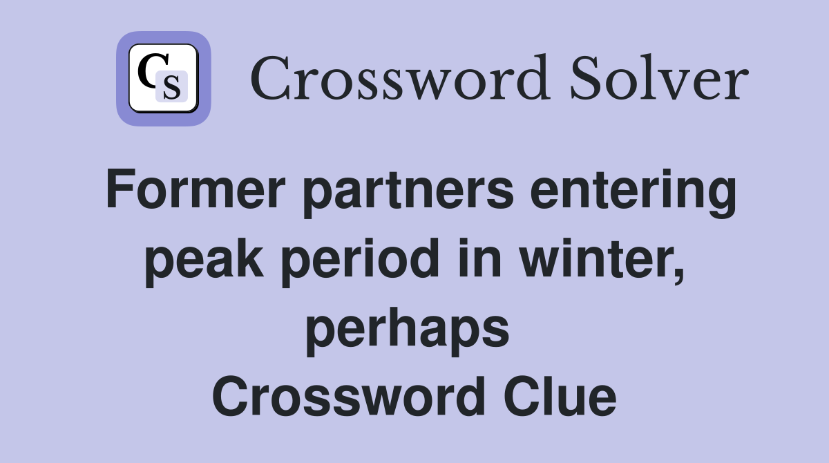 Former partners entering peak period in winter, perhaps  Crossword Clue