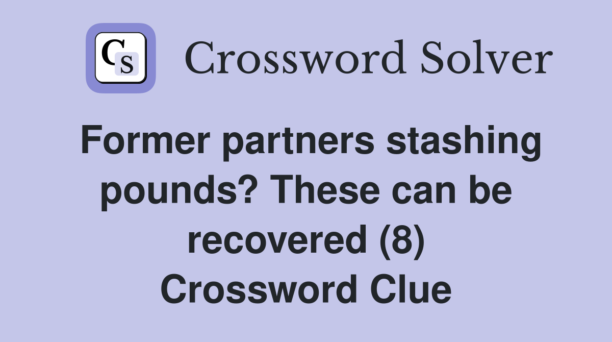 Former partners stashing pounds? These can be recovered (8) Crossword Clue