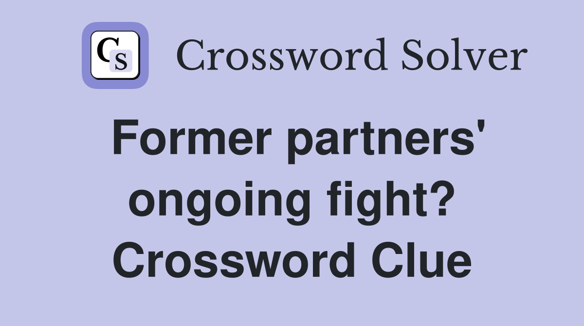 Former partners' ongoing fight? Crossword Clue