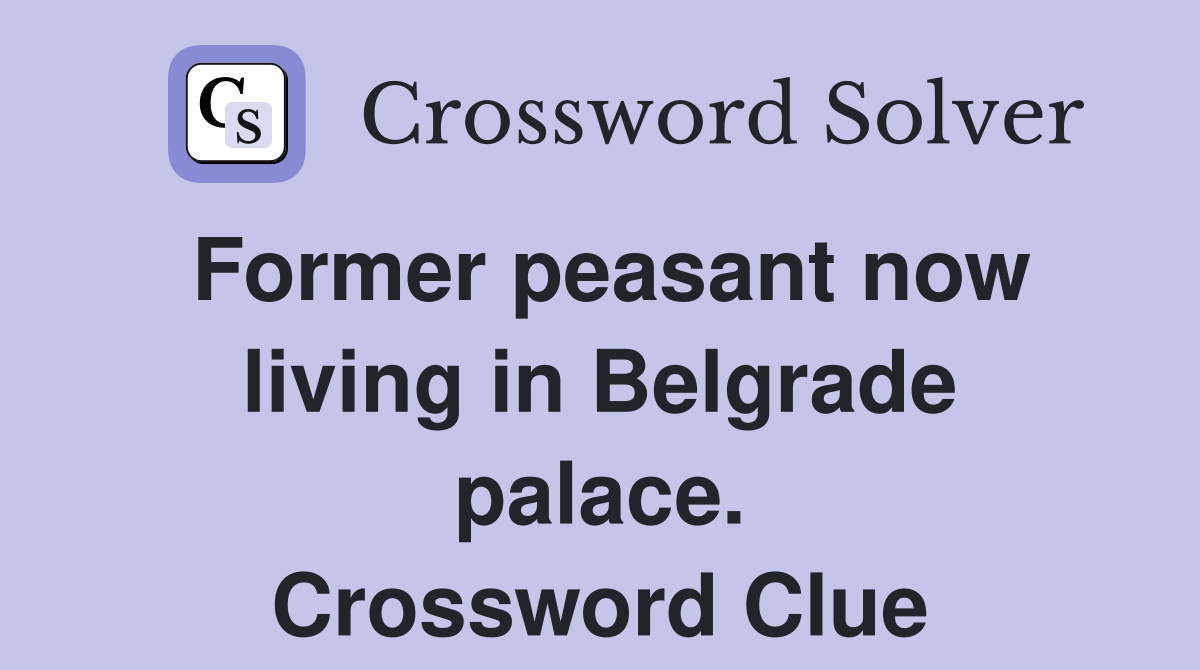 Former peasant now living in Belgrade palace. Crossword Clue