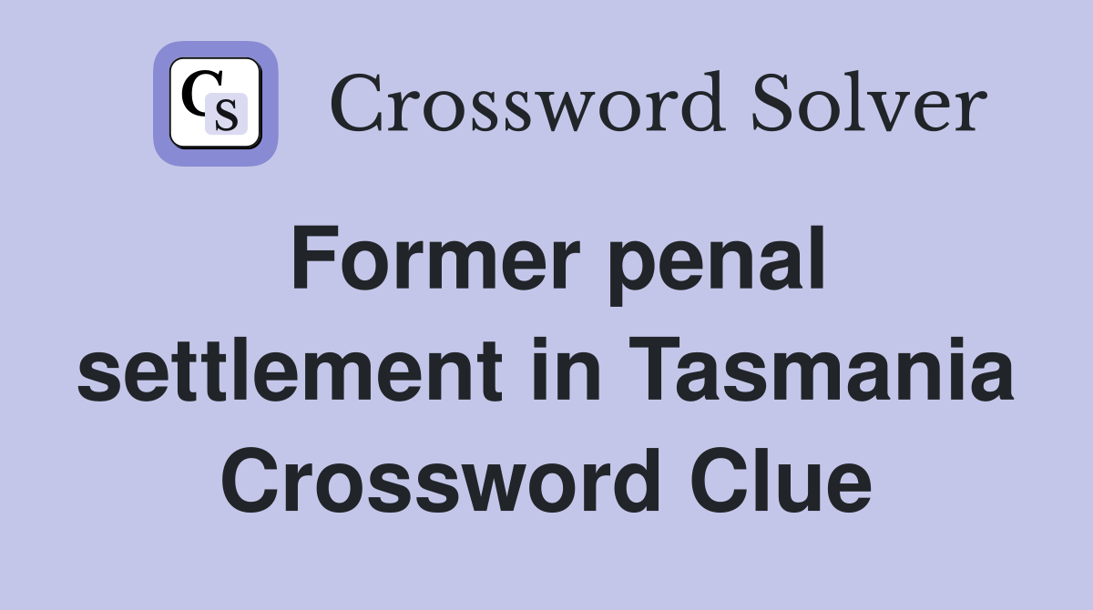 Former penal settlement in Tasmania Crossword Clue