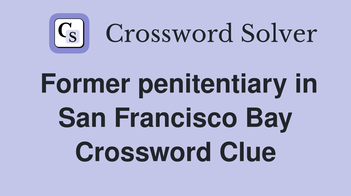 Former penitentiary in San Francisco Bay Crossword Clue