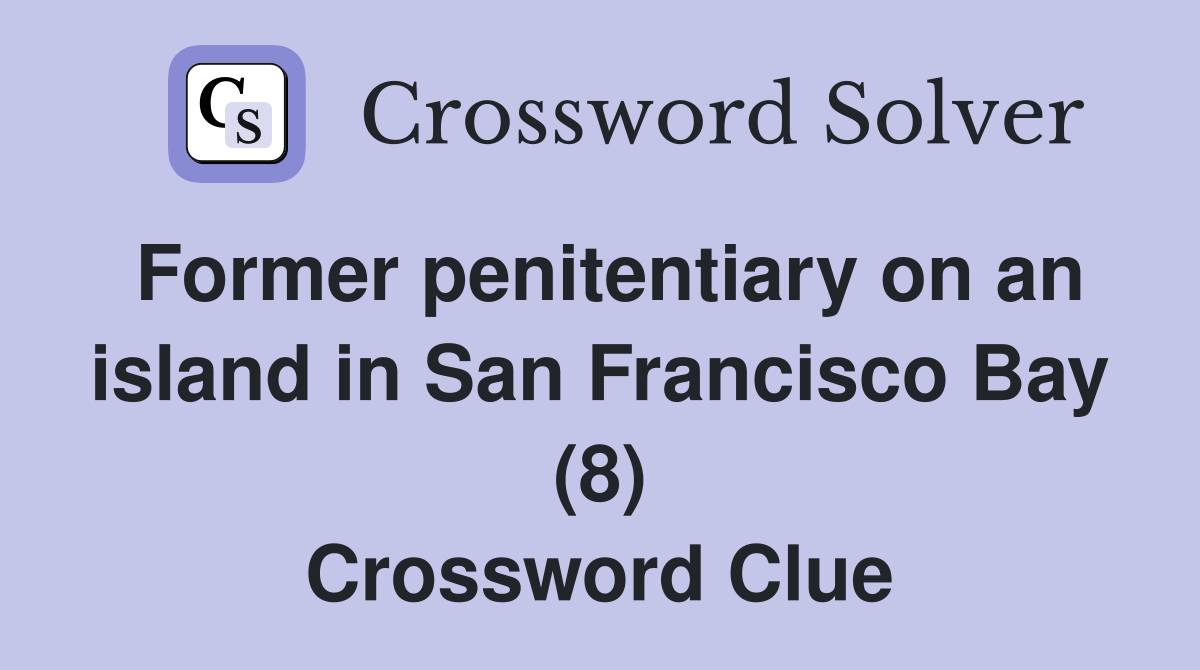 Former penitentiary on an island in San Francisco Bay (8) Crossword Clue