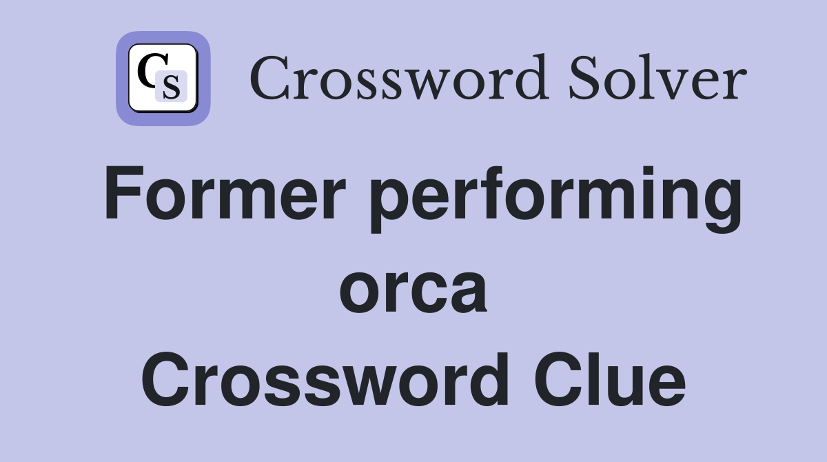 Former performing orca Crossword Clue