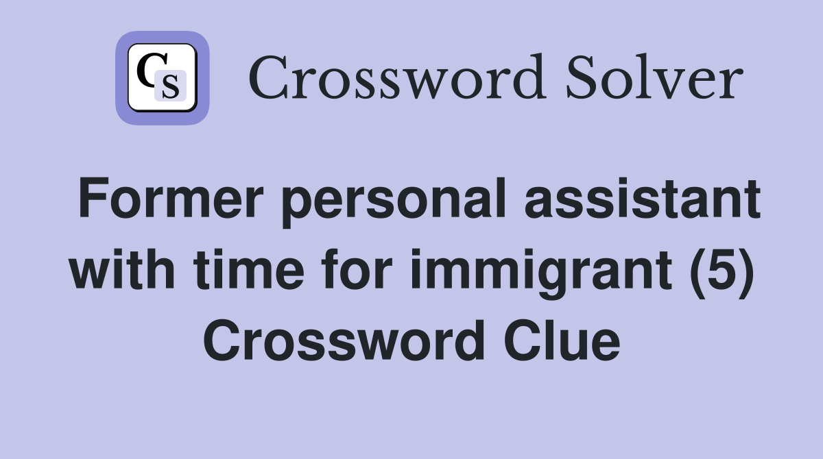 Former personal assistant with time for immigrant (5) Crossword Clue