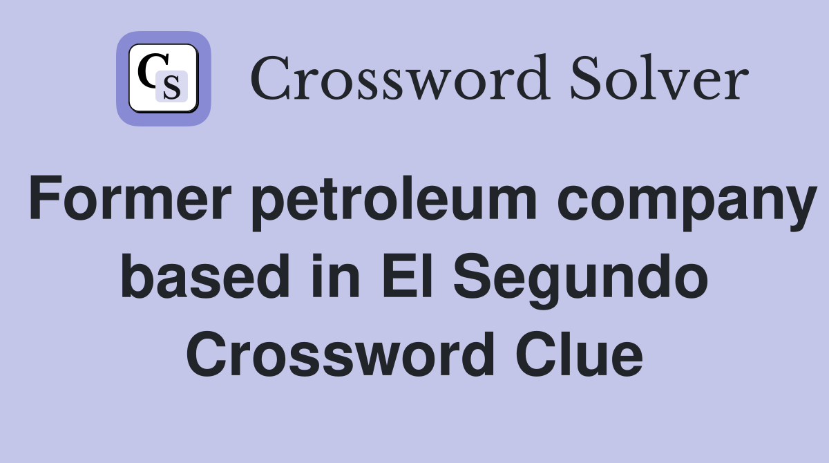 Former petroleum company based in El Segundo Crossword Clue