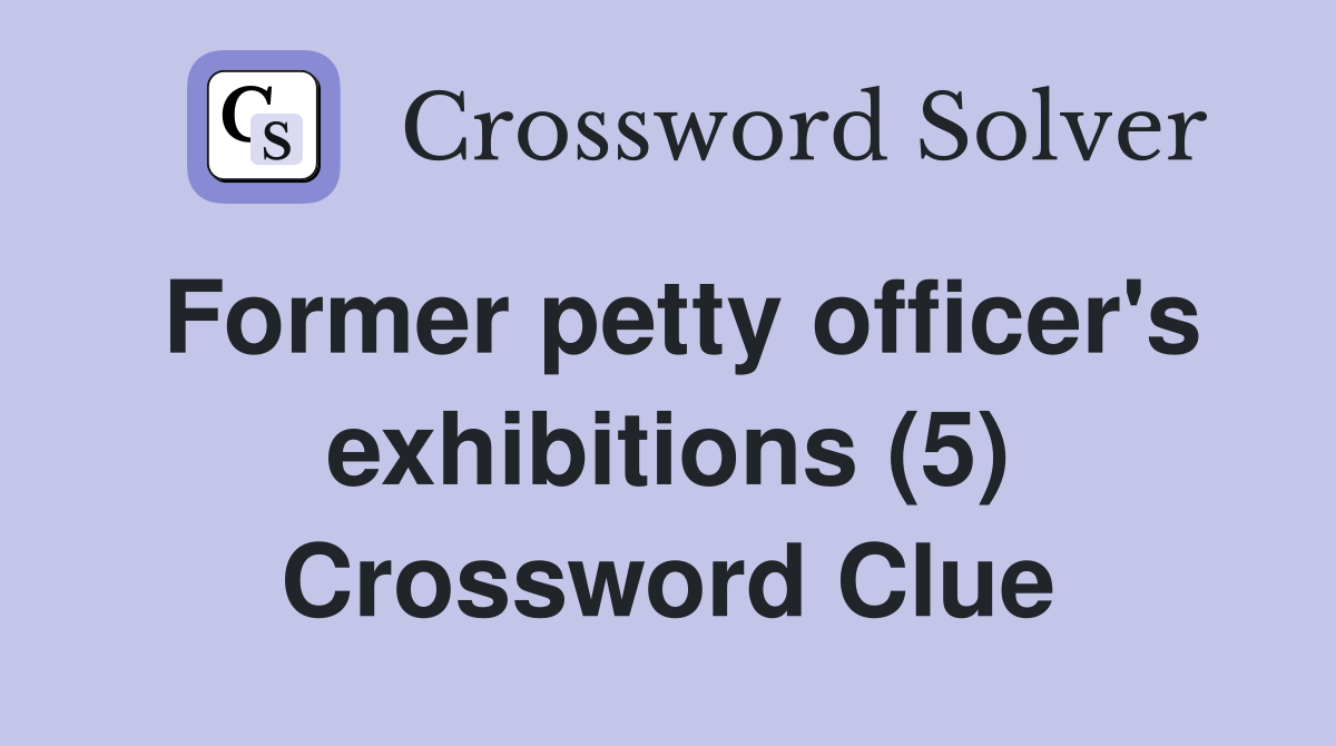 Former petty officer's exhibitions (5) Crossword Clue