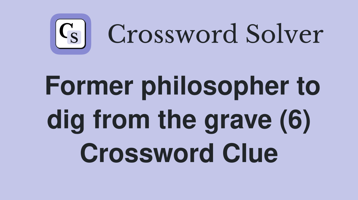 Former philosopher to dig from the grave (6) Crossword Clue