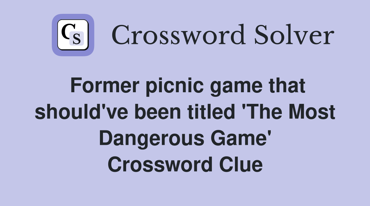 Former picnic game that should've been titled 'The Most Dangerous Game' Crossword Clue