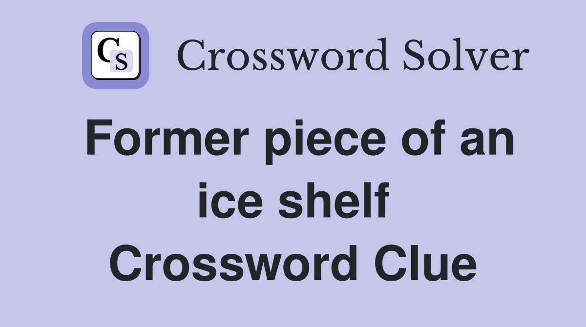 Former piece of an ice shelf Crossword Clue