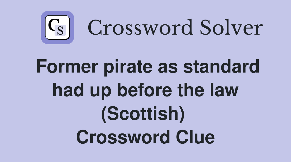 Former pirate as standard had up before the law (Scottish)  Crossword Clue