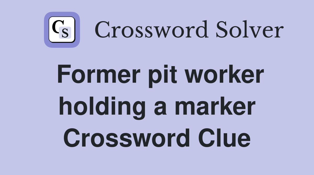 Former pit worker holding a marker Crossword Clue