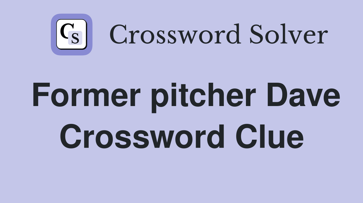 Former pitcher Dave Crossword Clue