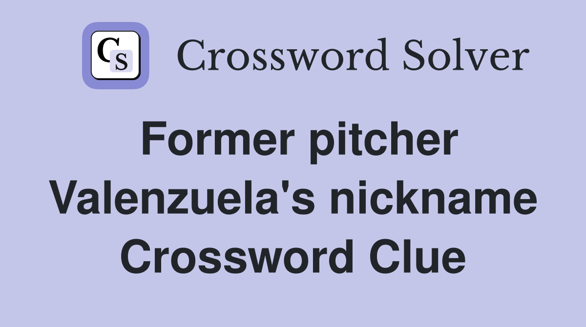 Former pitcher Valenzuela's nickname Crossword Clue