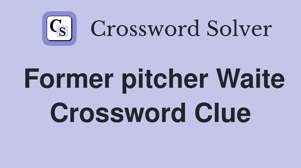 Former pitcher Waite Crossword Clue