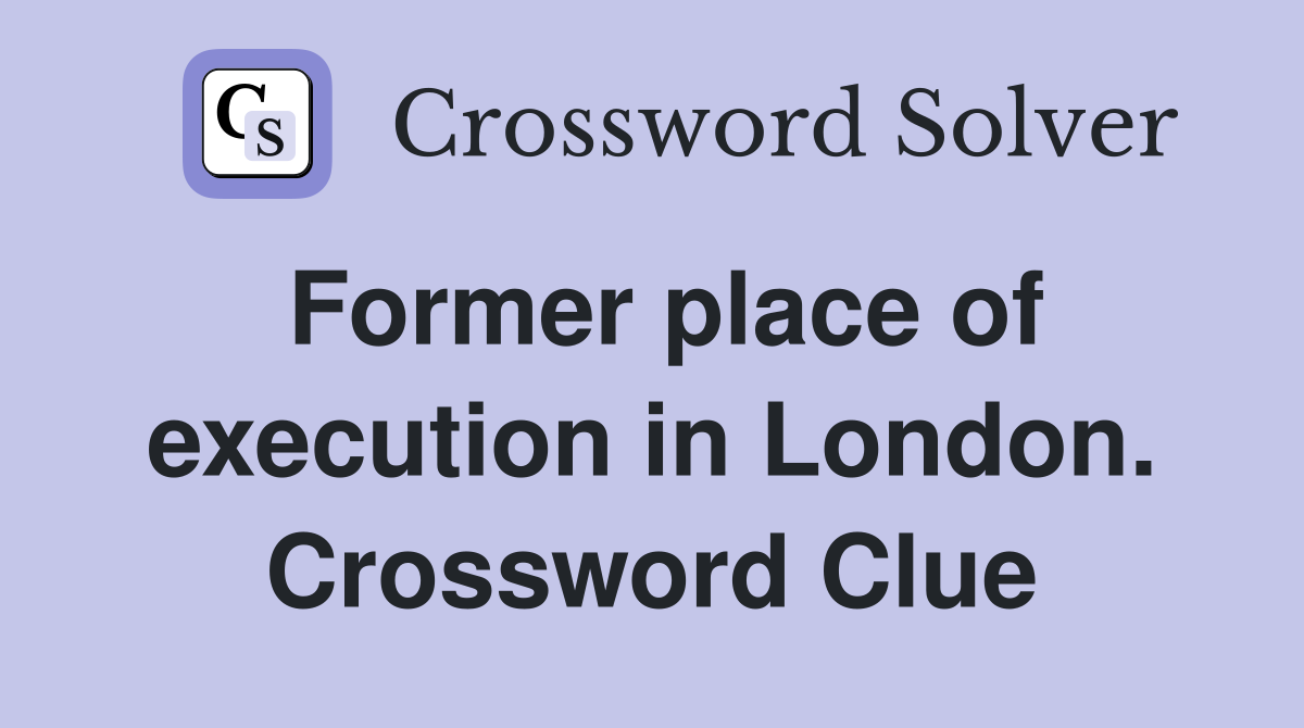 Former place of execution in London. Crossword Clue