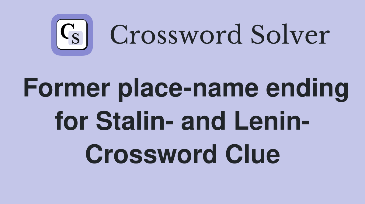 Former place-name ending for Stalin- and Lenin- Crossword Clue