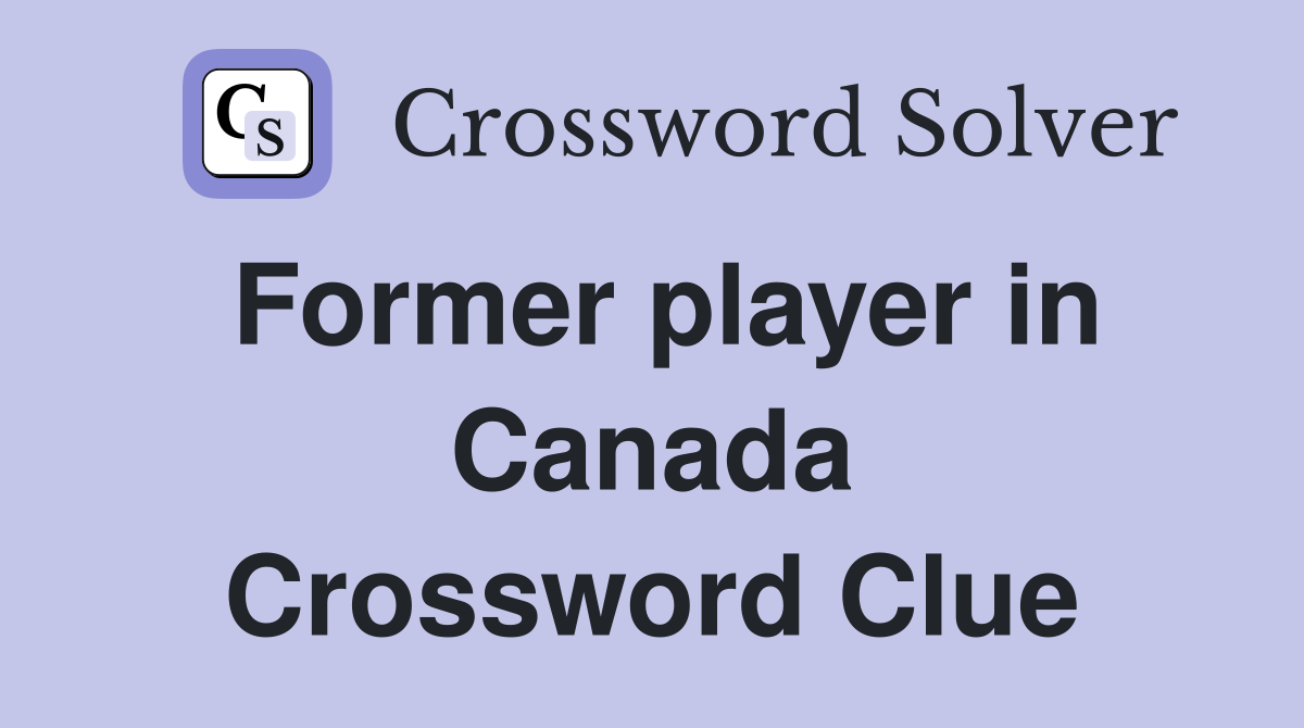 Former player in Canada Crossword Clue