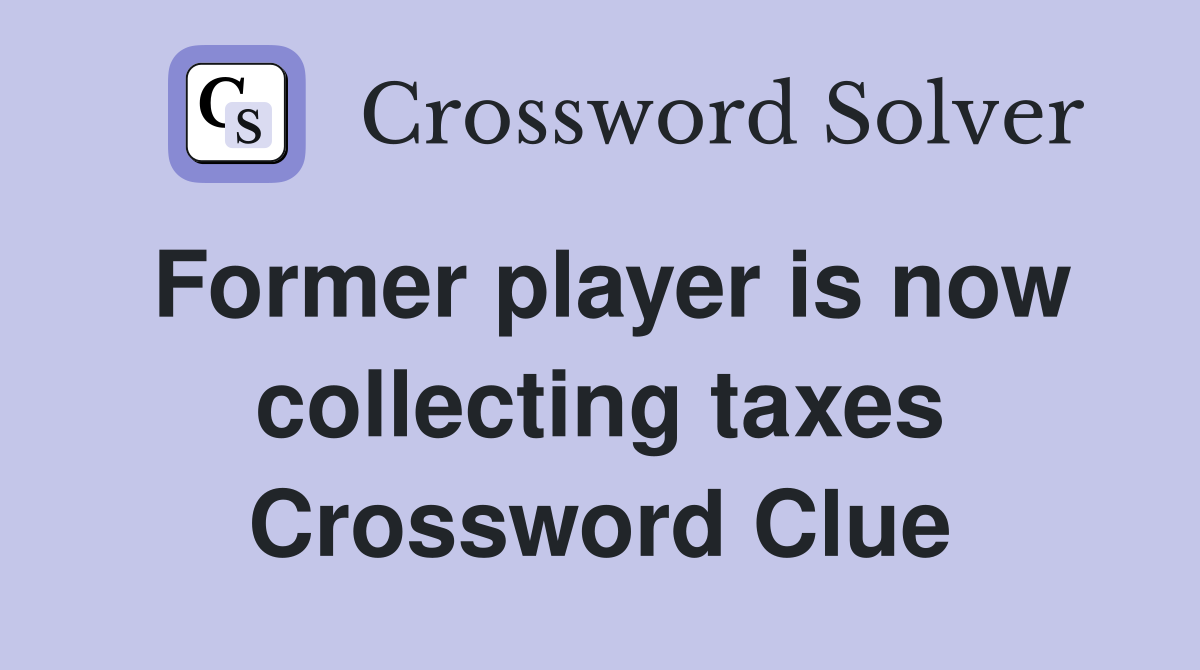 Former player is now collecting taxes Crossword Clue