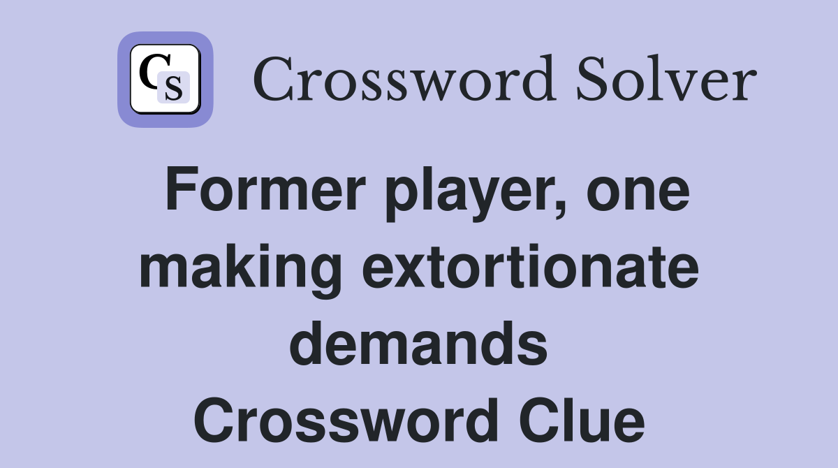 Former player, one making extortionate demands Crossword Clue