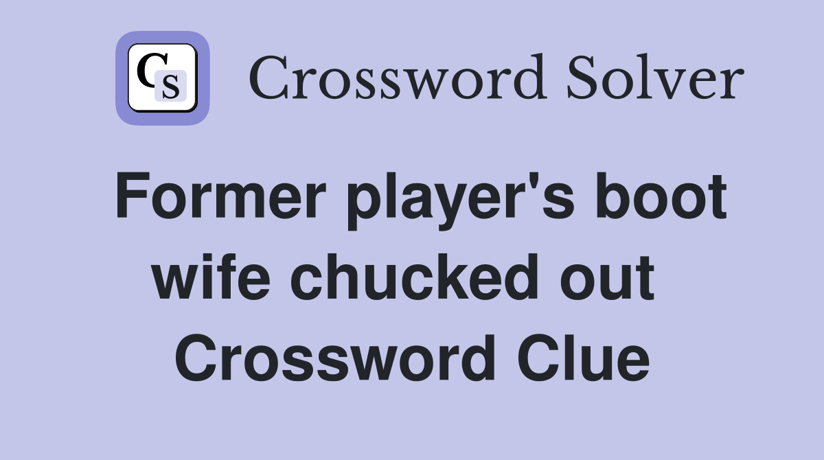 Former player's boot wife chucked out  Crossword Clue