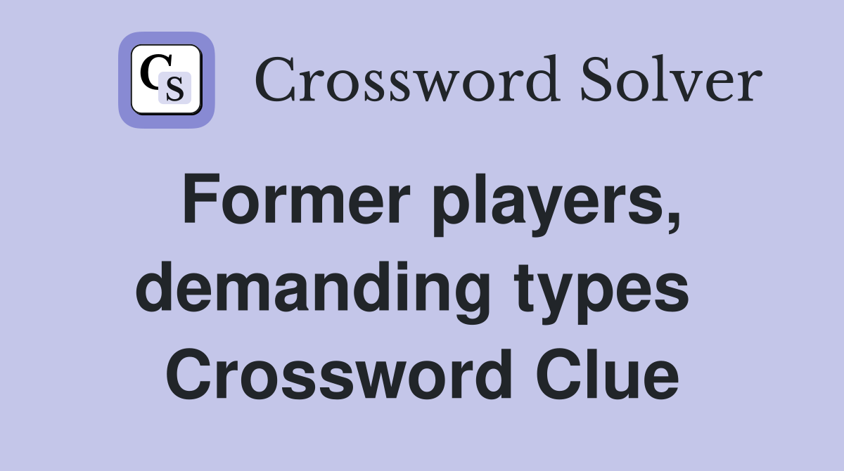 Former players, demanding types  Crossword Clue