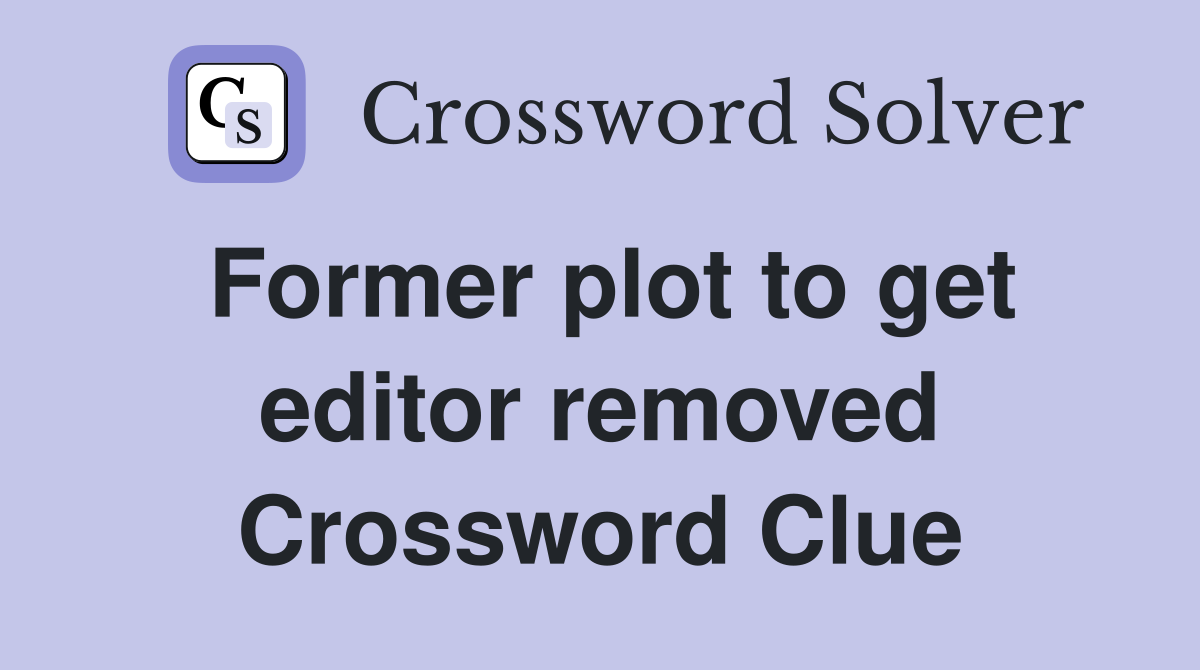 Former plot to get editor removed Crossword Clue